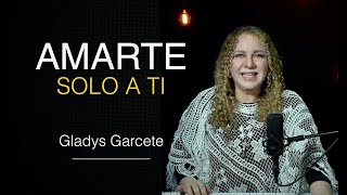 Amarte solo a Ti Música Católica Gladys Garcete [upl. by Philomena]