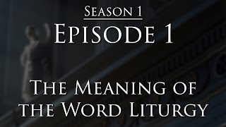 Episode 1  The Meaning of Liturgy [upl. by Dela]