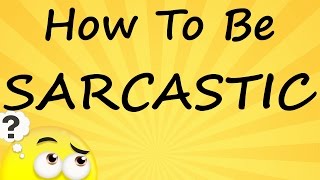 How To Be Sarcastic [upl. by Linkoski864]