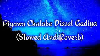 Piyawa Chalabe Diesel Gadiya Slowed And Reverb [upl. by Burget]