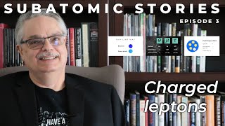 3 Subatomic Stories Charged leptons [upl. by Coheman]