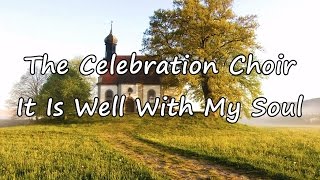 The Celebration Choir  It Is Well With My Soul with lyrics [upl. by Berget]