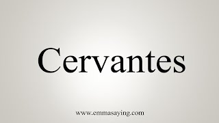 How To Say Cervantes [upl. by Barbarese819]