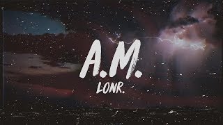 Lonr  AM Lyrics [upl. by Abehsile154]