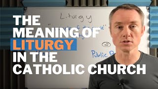 The Meaning of Liturgy in the Catholic Church [upl. by Zipnick788]