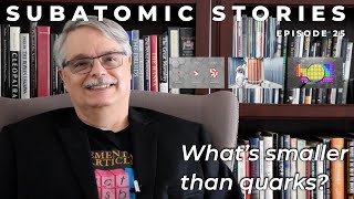 25 Subatomic Stories Whats smaller than quarks [upl. by Ralleigh]