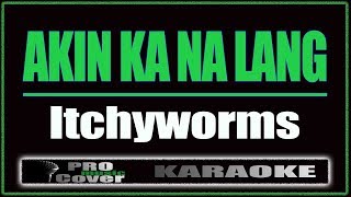 Akin Ka Na Lang  Itchyworms KARAOKE [upl. by Adolfo]